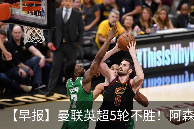 【早报】曼联英超5轮不胜！阿森纳小胜森林升第二！