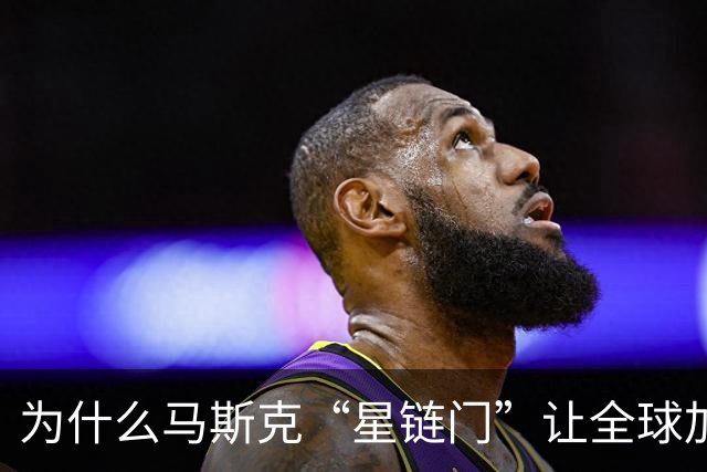 为什么马斯克“星链门”让全球加速卫星自研？