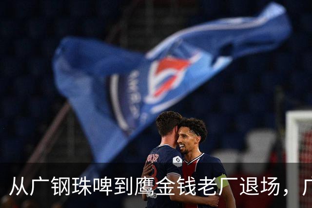 从广钢珠啤到鹰金钱老厂退场，广州繁华新城弄丢了什么？