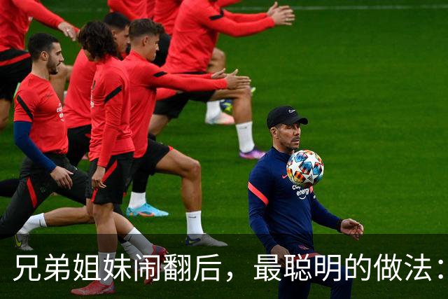 兄弟姐妹闹翻后，最聪明的做法：不是断交，也不是和好而是这4种