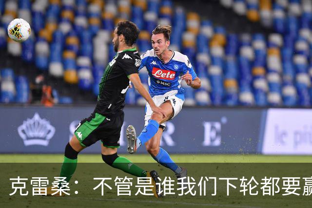 克雷桑：不管是谁我们下轮都要赢球，假设蓉城已夺冠我们也会争胜