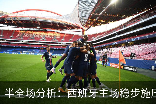 半全场分析：西班牙主场稳步施压，克罗地亚后程防线难守