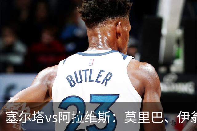 塞尔塔vs阿拉维斯：莫里巴、伊翁努特-拉杜首发，阿莱尼亚、洪尼-奥托出战