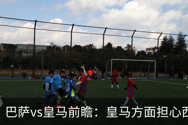 巴萨vs皇马前瞻：皇马方面担心西班牙裁判圈不惧舆论压力，再次错判