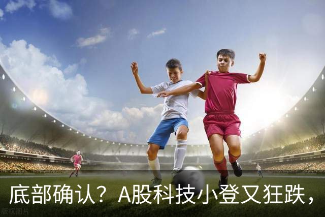 底部确认？A股科技小登又狂跌，覆铜板大牛股直接摁死跌停，发生了什么