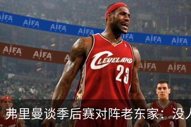 弗里曼谈季后赛对阵老东家：没人在想五年前的事
