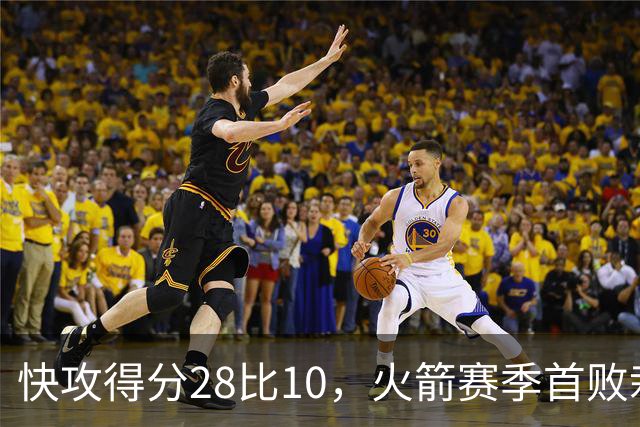 快攻得分28比10，火箭赛季首败栽在退防上