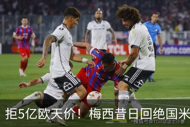 拒5亿欧天价！梅西昔日回绝国米细节曝光：连合同信封都没拆
