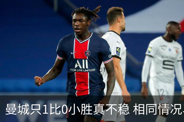 曼城只1比0小胜真不稳 相同情况马竞都完成了逆转