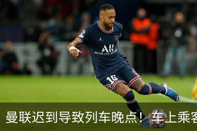 曼联迟到导致列车晚点！车上乘客狂嘘球员+为卡里克鼓掌