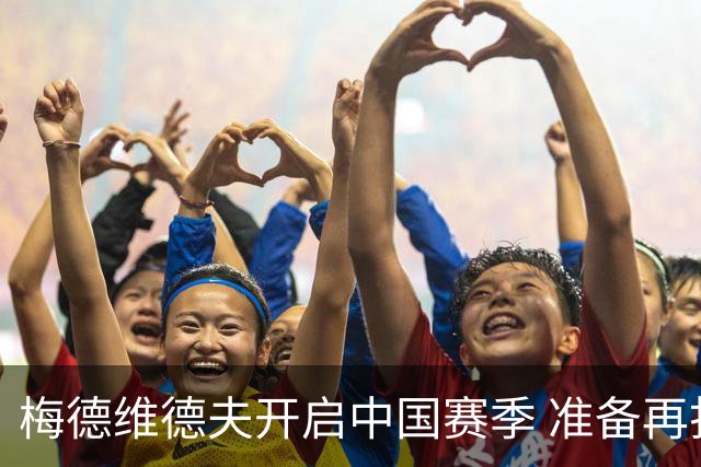 梅德维德夫开启中国赛季 准备再打六年