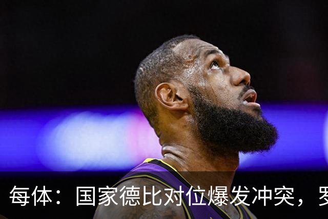 每体：国家德比对位爆发冲突，罗德里与B席旧怨再添新故事