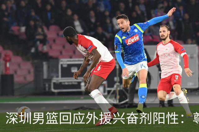 深圳男篮回应外援兴奋剂阳性：尊重检测结果 全力配合调查