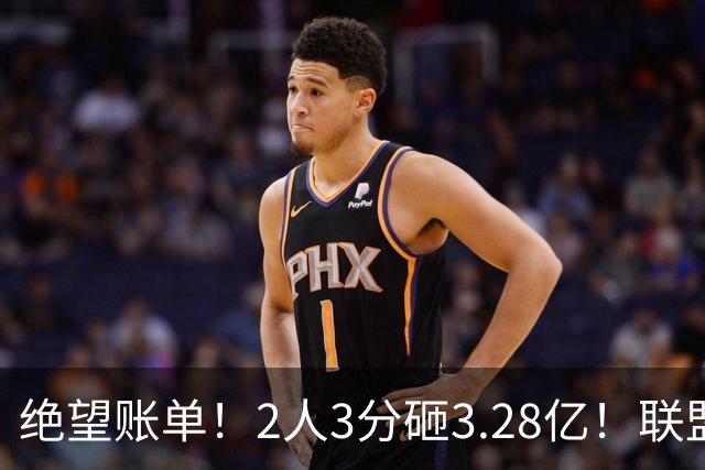 绝望账单！2人3分砸3.28亿！联盟头号冤种啊！
