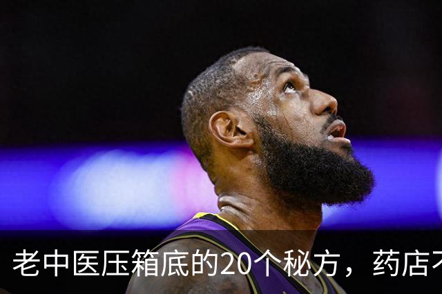 老中医压箱底的20个秘方，药店不会告诉你！