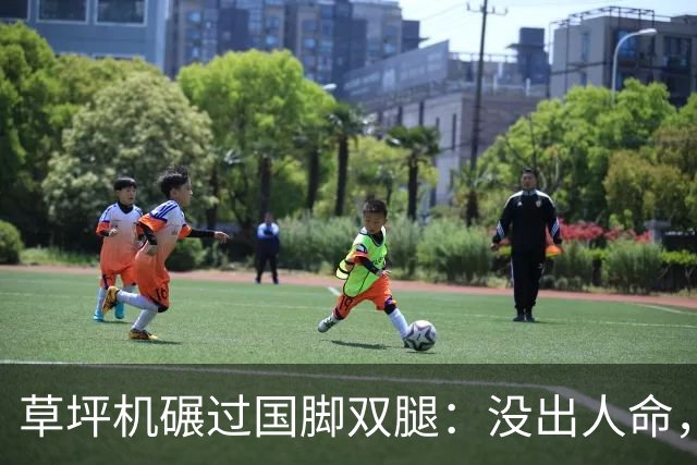 草坪机碾过国脚双腿：没出人命，就算没事？