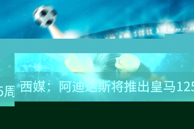 西媒：阿迪达斯将推出皇马125周年纪念球衣，设计已曝光