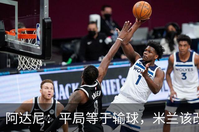 阿达尼：平局等于输球，米兰该改打3-4-2-1