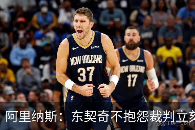 阿里纳斯：东契奇不抱怨裁判立刻回防那天，独行侠才进争冠模式