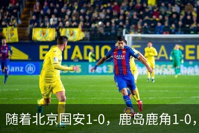 随着北京国安1-0，鹿岛鹿角1-0，亚冠精英赛最新积分榜出炉