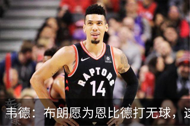 韦德：布朗愿为恩比德打无球，这样的巨星在NBA并不多见
