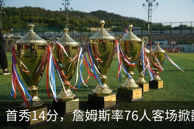 首秀14分，詹姆斯率76人客场掀翻卫冕冠军尼克斯