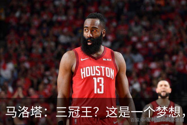 马洛塔：三冠王？这是一个梦想，而梦想是可以实现的