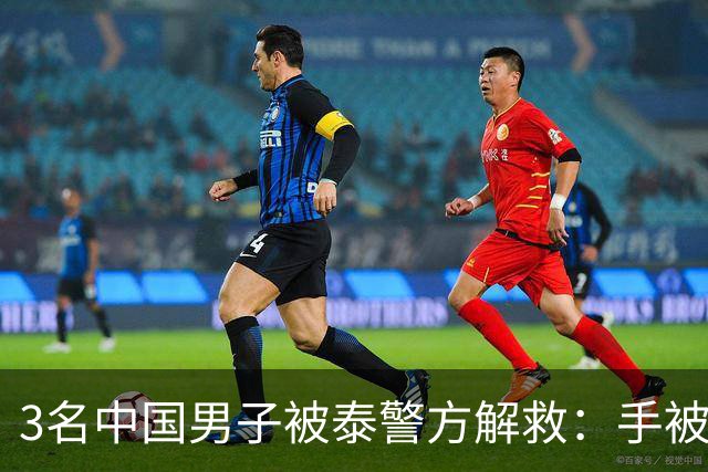 3名中国男子被泰警方解救：手被捆住，蒙着眼，差点被卖缅甸