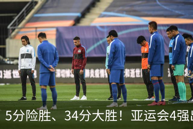 5分险胜、34分大胜！亚运会4强出2，惨败中国男篮的他们险爆冷