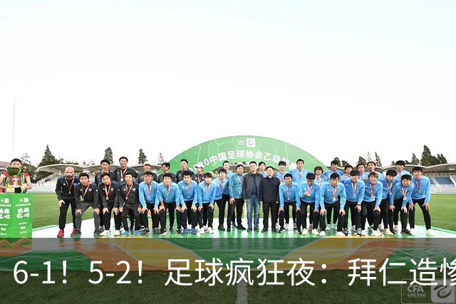 6-1！5-2！足球疯狂夜：拜仁造惨案，药厂让二追五，利物浦淘汰切尔西