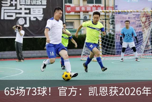65场73球！官方：凯恩获2026年最佳射手奖，个人第二次获奖